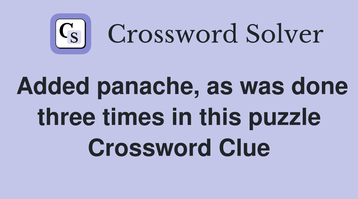 Added panache as was done three times in this puzzle Crossword